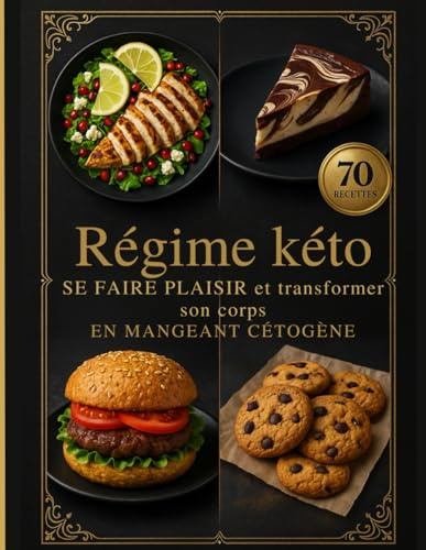 Régime Kéto, se faire plaisir et transformer son corps en mangeant cétogène, 70 recettes: 70 recettes keto savoureuses pour perdre du poids tout en profitant