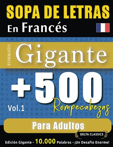 SOPA DE LETRAS EN FRANCÉS FORMATO GIGANTE: 500 ROMPECABEZAS PARA ADULTOS - VOL.1 - DELTA CLASSICS - EDICIÓN GIGANTE - 10.000 PALABRAS - ¡UN DESAFÍO ENORME!