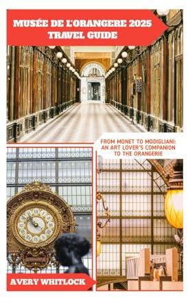 MUSÉE DE L'ORANGERE 2025 TRAVEL GUIDE: FROM MONET TO MODIGLIANI: AN ART LOVER’S COMPANION TO THE ORANGERIE