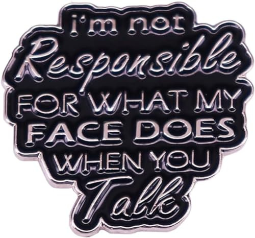 Humorous Quotes Brooch I'M NOT RESPONSIBLE FOR WHAT MY FACE DOES WHEN YOU TALK Brooch English Letter Shape Badge Hard Drip Oil and Enamel Pin Jewelry Gift for Teenage Boys Girls