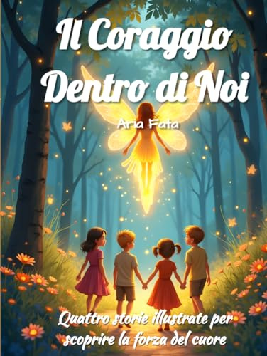 Il Coraggio Dentro di Noi: Quattro storie illustrate per aiutare i bambini ad affrontare paure, emozioni e piccole sfide della crescita