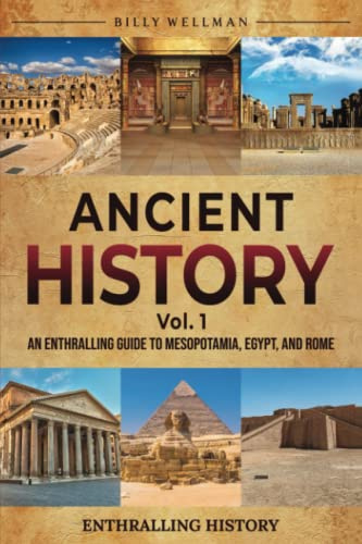 Ancient History Vol. 1: An Enthralling Guide to Mesopotamia, Egypt, and Rome (Exploring the Past)