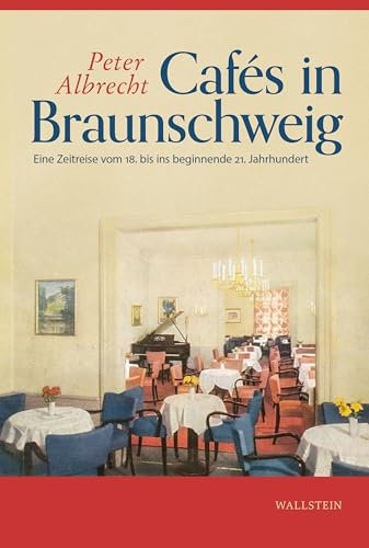 Cafés in Braunschweig: Eine Zeitreise vom 16. bis ins beginnende 21. Jahrhundert. Von Kaffeehäusern, Cafés, Cafés ­Chantants, Bars, ­Conditoren, Canditoren, ... Werkstücke 124) (German Edition)