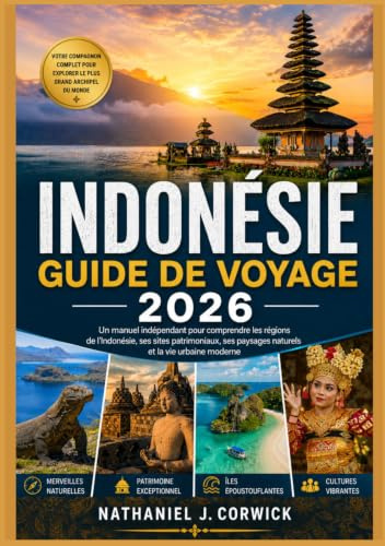 INDONÉSIE GUIDE DE VOYAGE 2026: Comprendre les régions, les sites patrimoniaux, les paysages naturels et la vie urbaine moderne de l'Indonésie
