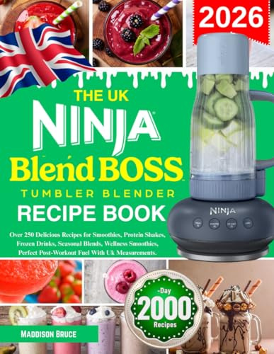 The UK Ninja BlendBOSS Tumbler Blender Recipe Book: Over 250 Delicious Recipes for Smoothies, Protein Shakes, Frozen Drinks, Seasonal Blends, Wellness ... Post-Workout Fuel with Uk measurements