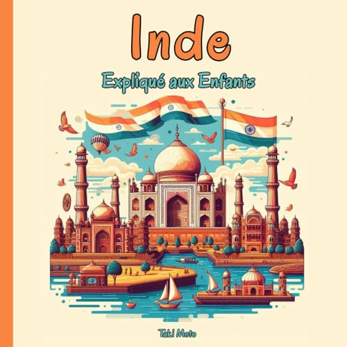 Inde Expliqué aux Enfants: Un Guide Illustré pour les Jeunes Explorateurs sur l'Histoire, l'Art Traditionnel, Sports, Cuisine et la Culture Indienne
