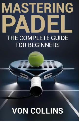 Mastering Padel: The Complete Guide for Beginners
