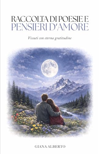RACCOLTA DI POESIE E PENSIERI D’AMORE: Vissuti con eterna gratitudine