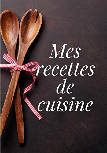 Mes recettes de cuisine: Carnet de cuisine | livre de cuisine à compléter | 100 pages vierges | Noter vos recettes et créations de plats, entrée, ... Cadeau pour Boulanger, Pâtissier, Cuisinier.