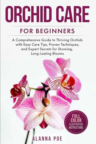 Orchid Care for Beginners: A Comprehensive Guide to Thriving Orchids with Easy Care Tips, Proven Techniques, and Expert Secrets for Stunning, Long-Lasting Blooms