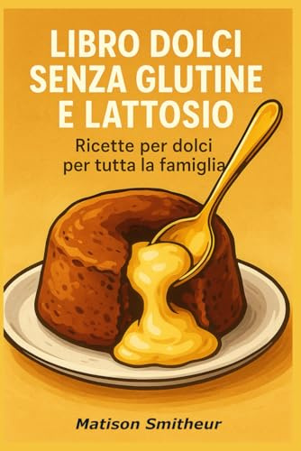 Libro dolci senza glutine e lattosio: Ricette per dolci per tutta la famiglia