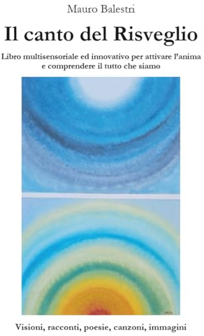 Il canto del Risveglio: Libro multisensoriale ed innovativo per attivare l’anima e comprendere il tutto che siamo