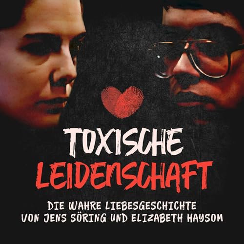 Toxische Leidenschaft: Die wahre Liebesgeschichte von Jens Söring und Elizabeth Haysom