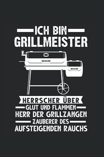 Ich bin Grillmeister Herrscher über Glut und Flammen Herr der Grillzangen Zauberer des aufsteigenden Rauchs: Grillmeister & Grillfan Notizbuch 6' x 9' Grillen Barbecue Geschenk