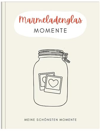 Marmeladenglasmomente Buch - Erinnerungsbuch für deine schönsten Momente - Momentesammler mit Platz für mehr als 140 Glücksmomente - Kreative Geschenke für Frauen und Männer