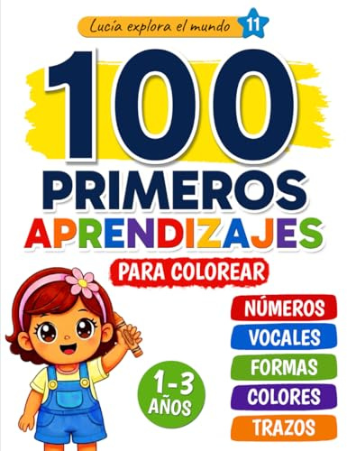 100 Primeros Aprendizajes: Libro para colorear y aprender para niños de 1 a 3 años | Números, colores, formas, vocales, conceptos y trazos (Lucía explora el mundo)