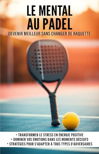 Le mental au Padel: Devenir meilleur sans changer de raquette