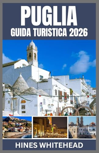 PUGLIA GUIDA TURISTICA 2026: Esplora le coste assolate del Sud Italia, gli antichi borghi e i viaggi culinari attraverso le città più iconiche della Puglia