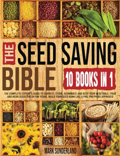 THE SEED SAVING BIBLE [10 Books in 1]: The Complete Expert’s Guide To Harvest, Store, Germinate, Keep Your Vegetable And Herb Seeds Fresh For Years & Build Your Seed Bank Like A Pro. Preppers Approved