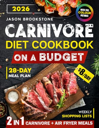 Carnivore Diet Cookbook: Quick, Easy & Juicy Meat Recipes on a Budget with High Protein & Low Carb Meals, 28-Day Meal Plan, Weekly Shopping List, and Full-Color Photos for a Healthy Lifestyle