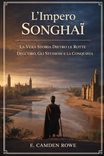 L'Impero Songhai: La Vera Storia Dietro le Rotte Dell'oro, Gli Studiosi e la Conquista
