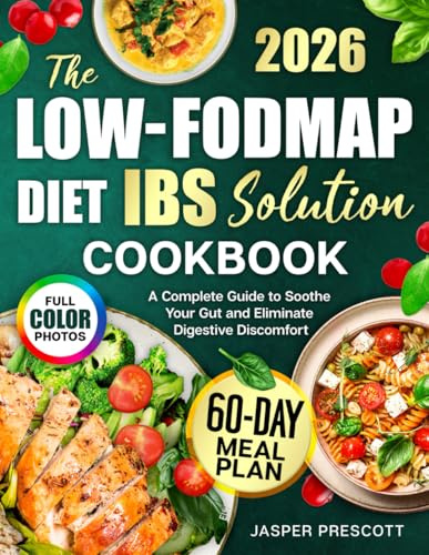 The Low-FODMAP Diet IBS Solution Cookbook: A Complete Guide to Soothe Your Gut and Eliminate Digestive Discomfort
