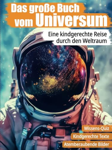 Das grosse Buch vom Universum - Spannendes Wissen über den Weltraum, Sterne und Planeten: Eine kindgerechte Reise durch den Weltraum