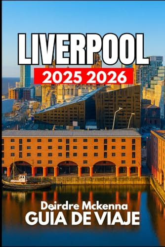 LIVERPOOL GUÍA DE VIAJE 2025 2026: Explorando la historia, la cultura y los secretos del barrio