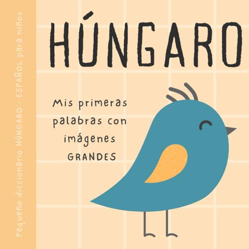 HÚNGARO español pequeño diccionario para niños, Mis primeras palabras con imágenes grandes: Libro para bebés para aprender húngaro, Vocabulario bilingüe de primaria para principiantes