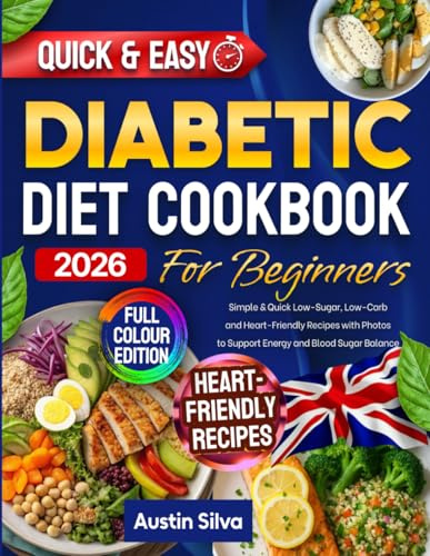 Diabetic Diet Cookbook for Beginners: Simple & Quick Low-Sugar, Low-Carb and Heart-Friendly Recipes with Photos to Support Energy and Blood Sugar Balance