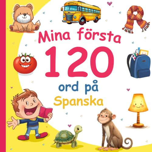 Mina första 120 ord på Spanska: Lär dig Spanska, en tvåspråkig Svenska-Spanska ordbok med illustrationer för barn.