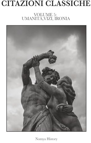 CITAZIONI CLASSICHE: Raccolta di aforismi, riflessioni e pensieri dei grandi autori del passato e contemporanei. VOLUME 5: UMANITÀ, VIZI, IRONIA