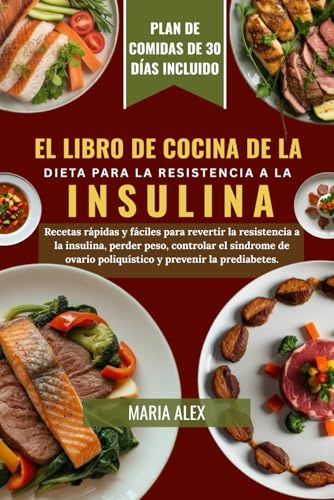 EL LIBRO DE COCINA DE LA DIETA PARA LA RESISTENCIA A LA INSULINA: Recetas rápidas y fáciles para revertir la resistencia a la insulina, perder peso, ... poliquístico y prevenir la prediabetes.