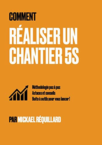 Comment réaliser un chantier 5S: Méthodologie pas à pas, astuces et conseils, boite à outils pour vous lancer ! Applicable en atelier et dans les bureaux