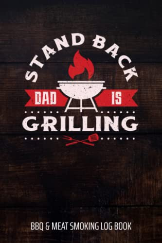 Stand Back Dad Is Grilling BBQ & Meat Smoking Log Book: BBQ Journal and Smoker Log book, A BBQ Cooking Diary and Cook Book For Smoking Meats