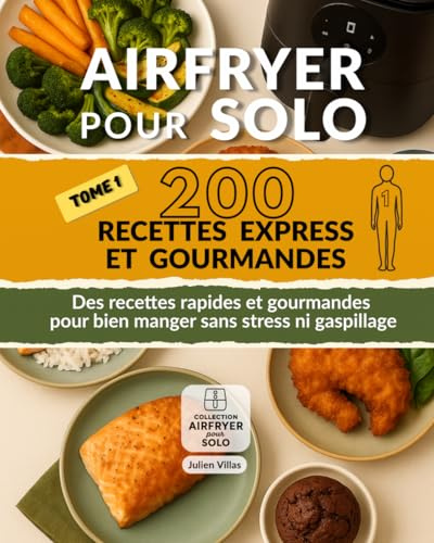 Airfryer Solo : 200 Recettes Express et Gourmandes: Des plats rapides, faciles et savoureux, prêts en un clin d’œil pour bien manger sans stress ni gaspillage.