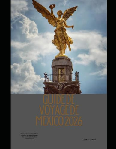 GUIDE DE VOYAGE DE MEXICO 2026: Votre guide essentiel 2026 de la culture, de la gastronomie, des quartiers et des sites emblématiques