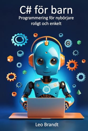 C# för barn: Programmering för nybörjare – roligt och enkelt: Från 10 år: Den kompletta guiden till C# – med roliga övningar och kreativa projekt
