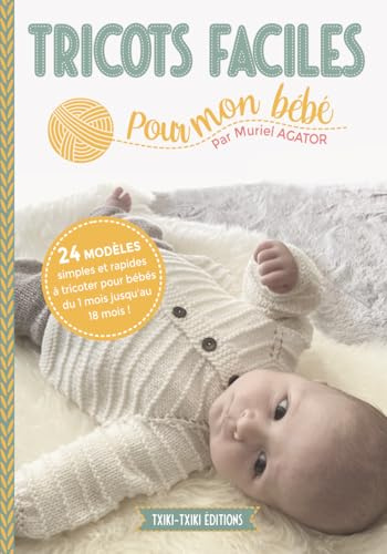 Tricots faciles pour mon bébé: 24 modèles layette simples et rapides à tricoter pour bébés de 1 à 18 mois