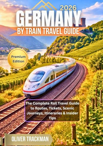 Germany by Train Travel Guide 2026: The Complete Rail Travel Guide to Routes, Tickets, Scenic Journeys, Itineraries & Insider Tips