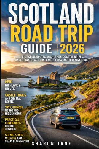 Scotland Road Trip Guide 2026: Epic Scenic Routes, Highlands Coastal Drives, Castle Trails and Itineraries for a Scottish Adventure