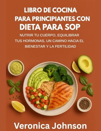 LIBRO DE COCINA PARA PRINCIPIANTES CON DIETA PARA SOP: NUTRIR TU CUERPO, EQUILIBRAR TUS HORMONAS, UN CAMINO HACIA EL BIENESTAR Y LA FERTILIDAD