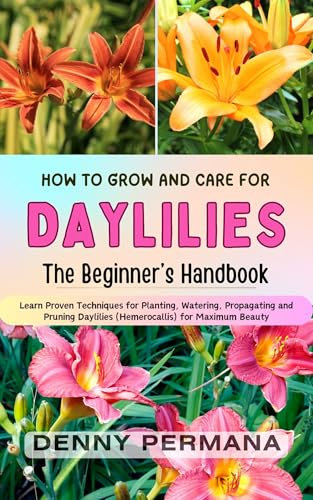 The Complete Daylily Handbook: A Comprehensive Guide to Growing and Caring for Stunning Daylilies (Hemerocallis)