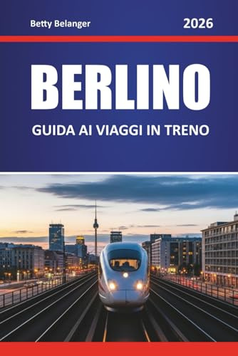 BERLINO GUIDA AI VIAGGI IN TRENO 2026: Esplora percorsi panoramici, stazioni storiche, itinerari, esperienze locali nei quartieri e viaggi panoramici