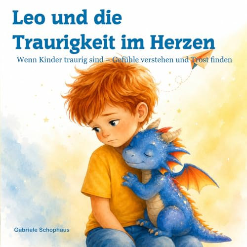 Leo und die Traurigkeit im Herzen: Wenn Kinder traurig sind – Gefühle verstehen und Trost finden