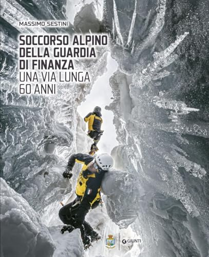 Soccorso Alpino della Guardia di Finanza. Una via lunga 60 anni. Ediz. a colori