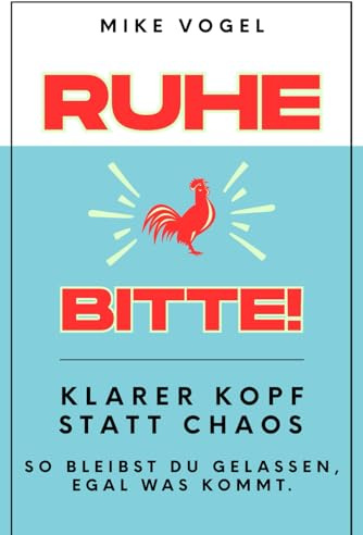 Ruhe bitte!: Klarer Kopf statt Chaos – so bleibst du gelassen, egal was kommt.
