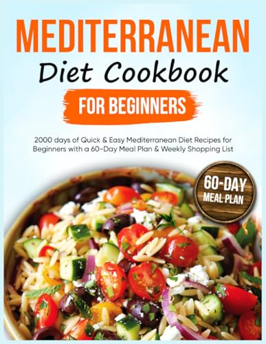Mediterranean Diet Cookbook for Beginners: 2000 Days of Quick & Easy Mediterranean Diet Recipes for Beginners with a 60-Day Meal Plan & Weekly Shopping List | Full Color Pictures.