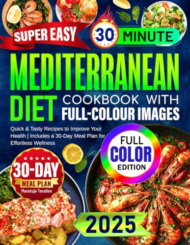Super Easy Mediterranean Diet Cookbook with Full-Colour Images: Quick & Tasty Recipes to Improve Your Health | Includes a 30-Day Meal Plan for Effortless Wellness
