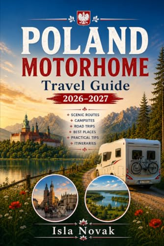 POLAND MOTORHOME Travel Guide 2026-2027: Campervan Routes, Campsites, Scenic Drives, Road Rules, Parking Tips, And Practical Itineraries Across Poland.